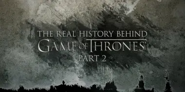 The Real History Behind Game of Thrones (Part 2)