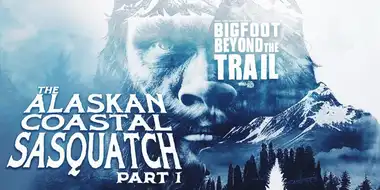 The Alaskan Coastal Sasquatch - Part One