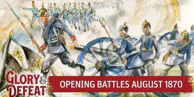 Opening Battles of the Franco-Prussian War: Saarbrücken, Wissembourg, Wörth I GLORY & DEFEAT Week 4