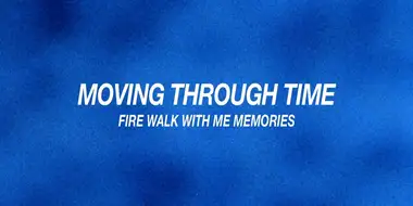 Moving Through Time: Fire Walk with Me Memories