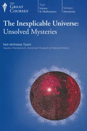 The Inexplicable Universe: Unsolved Mysteries