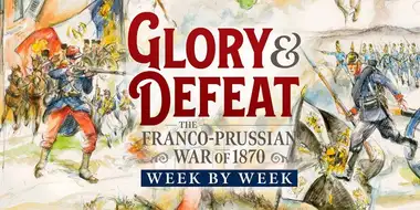 Franco-Prussian War Week by Week I GLORY & DEFEAT