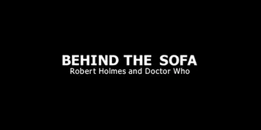 Behind the Sofa: Robert Holmes and Doctor Who