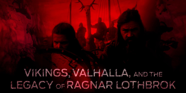 Vikings, Valhalla and the Legacy of Ragnar Lothbrok