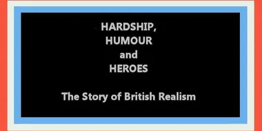 Hardship, Humour and Heroes: The Story of British Realism