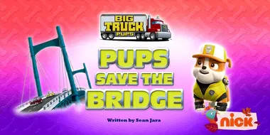 Big Truck Pups: Pups Save the Bridge