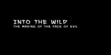 Into The Wild: The Making of 'The Face of Evil'