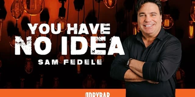 Sam Fedele: You Have No Idea