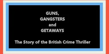 Guns, Gangsters and Getaways: The Story of the British Crime Thriller