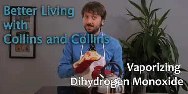 Collins and Collins: Better Living with Collins and Collins - Vaporizing Dihydrogen Monoxide