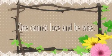 One Cannot Love and Be Wise.