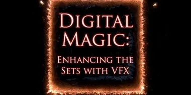 Digital Magic - Enhancing the Sets with VFX