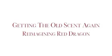 Getting the Old Scent Again: Reimagining Red Dragon