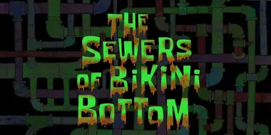 The Sewers of Bikini Bottom