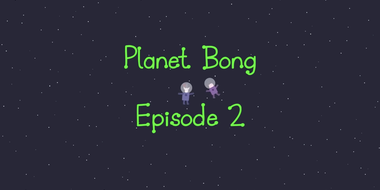 Planet Bong Episode 2