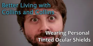 Collins and Collins: Better Living with Collins and Collins - How to Wear Personal Tinted Ocular Shields
