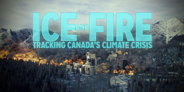 Ice and Fire: Tracking Canada's Climate Crisis