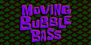 Moving Bubble Bass