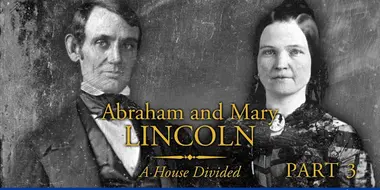 Abraham and Mary Lincoln: A House Divided, Part III