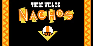 There Will Be Nachos