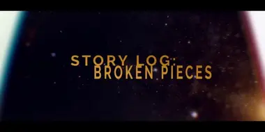 Story Log: Broken Pieces