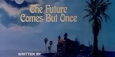 The Future Comes But Once