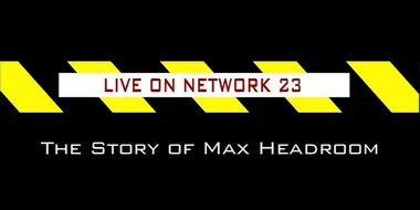 Live on Network 23: The Story of Max Headroom