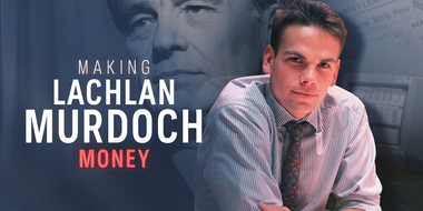 Making Lachlan Murdoch - Part 2: Money