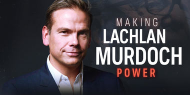 Making Lachlan Murdoch - Part 3: Power