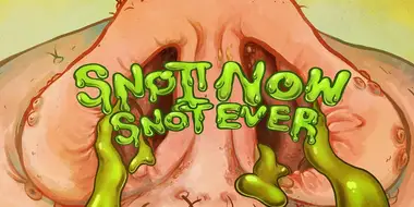 Snot Now, Snot Ever