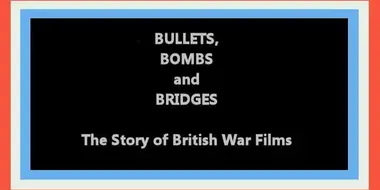 Bullets, Bombs and Bridges: The Story of the War Film